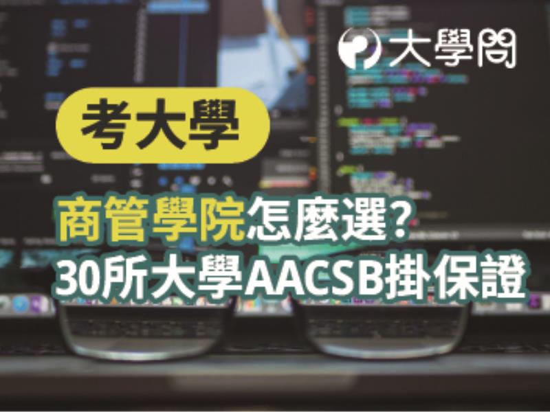 【考大學】商管學院怎麼選? 30所大學AACSB掛保證