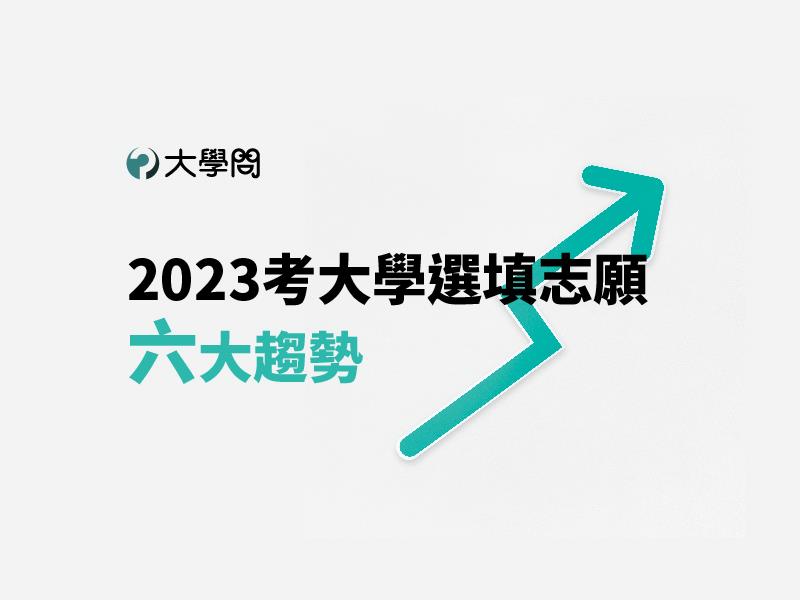 2023考大學選填志願六大趨勢